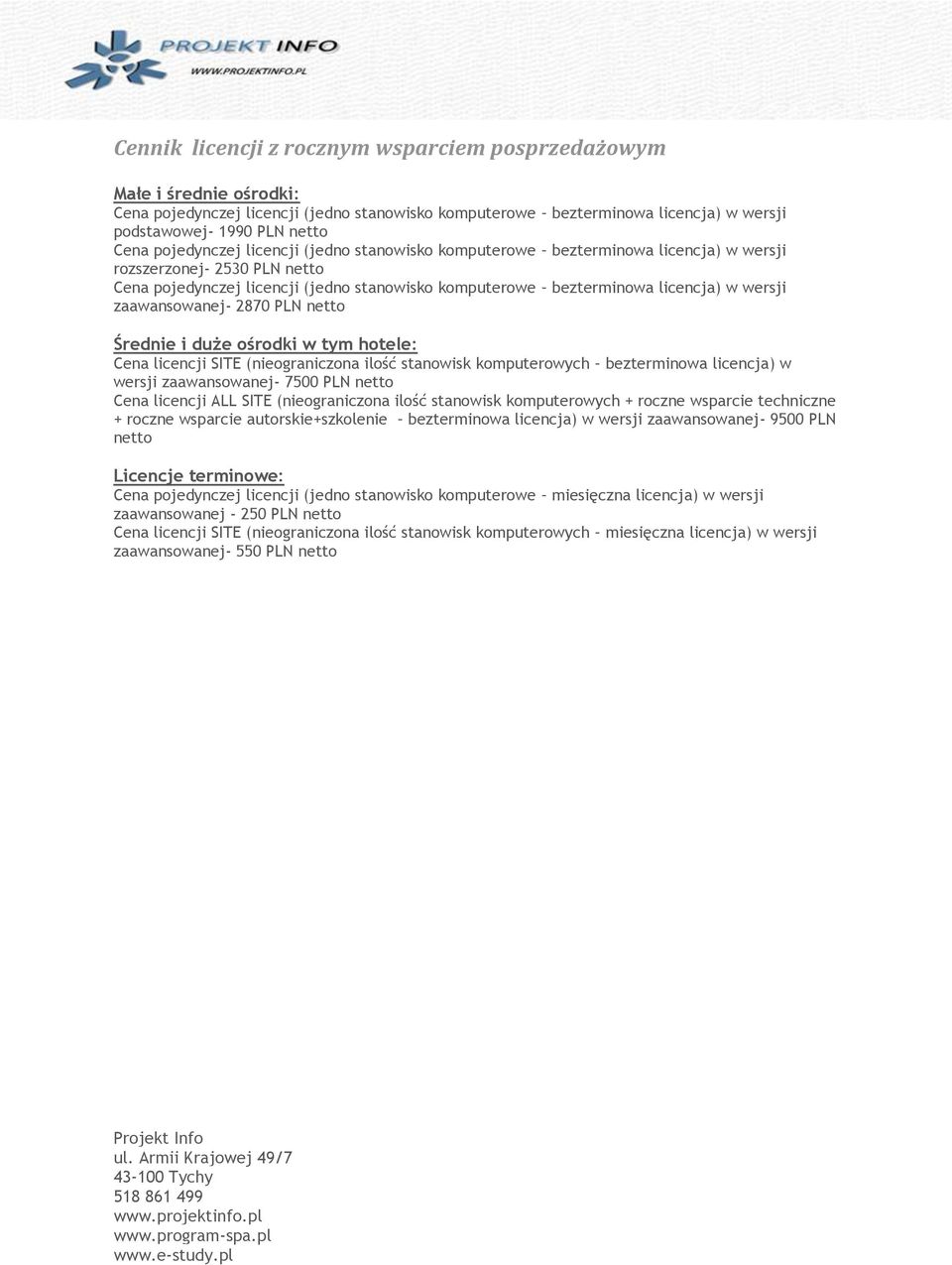 komputerowych + roczne wsparcie techniczne + roczne wsparcie autorskie+szkolenie bezterminowa licencja) w wersji zaawansowanej- 9500 PLN netto Licencje terminowe: Cena pojedynczej licencji (jedno