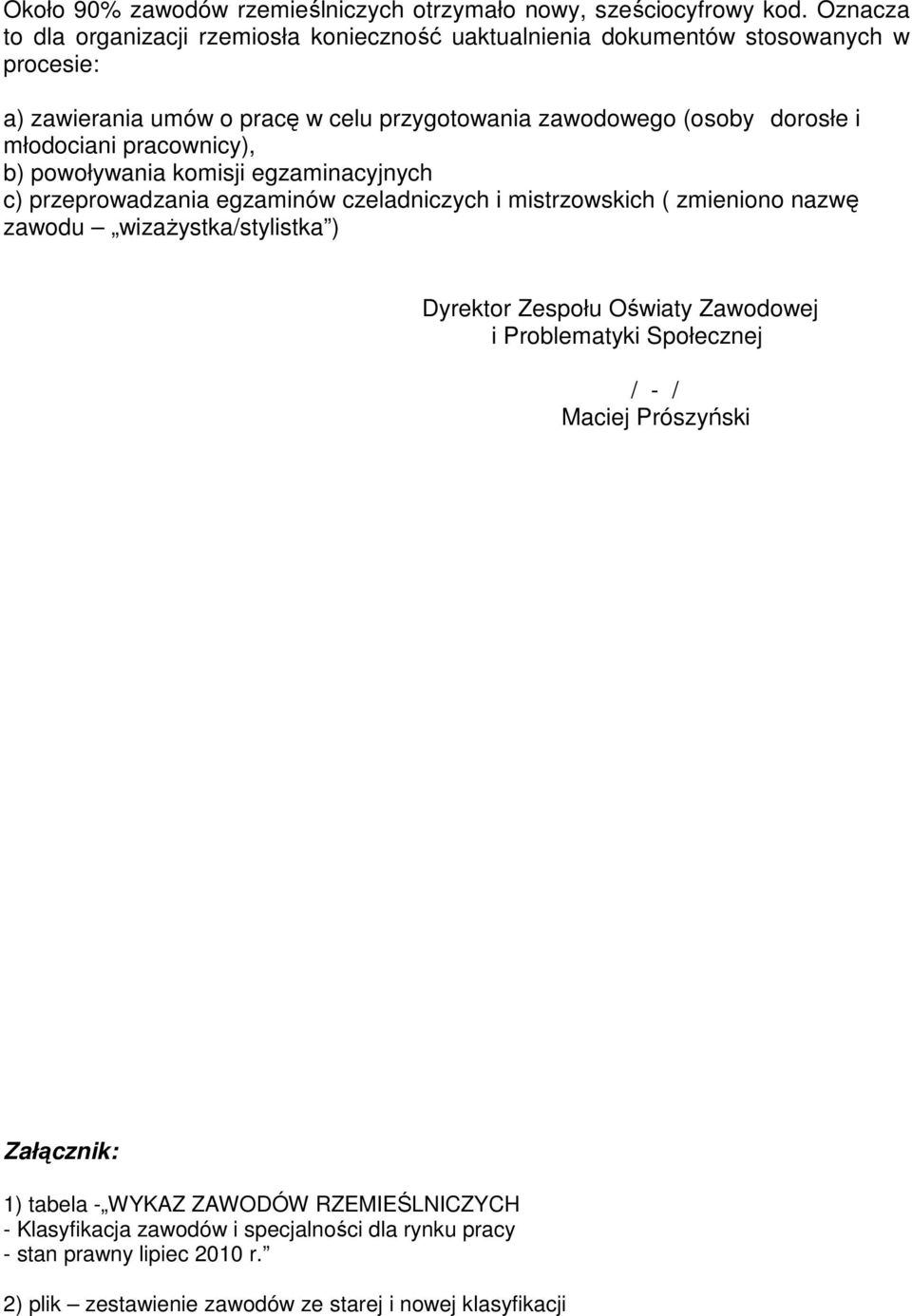 młodociani pracownicy), b) powoływania komisji egzaminacyjnych c) przeprowadzania egzaminów czeladniczych i mistrzowskich ( zmieniono nazwę zawodu wizaŝystka/stylistka )