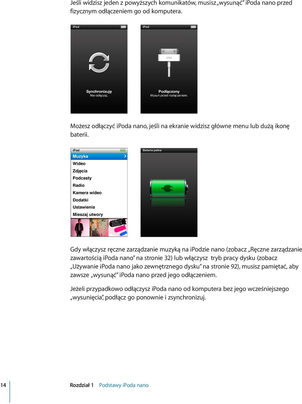 Gdy włączysz ręczne zarządzanie muzyką na ipodzie nano (zobacz Ręczne zarządzanie zawartością ipoda nano na stronie 32) lub włączysz tryb pracy dysku (zobacz