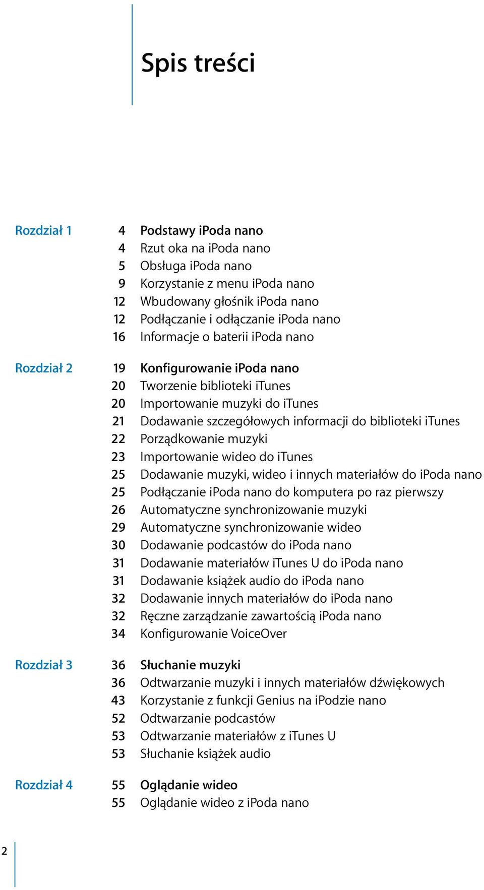 Porządkowanie muzyki 23 Importowanie wideo do itunes 25 Dodawanie muzyki, wideo i innych materiałów do ipoda nano 25 Podłączanie ipoda nano do komputera po raz pierwszy 26 Automatyczne