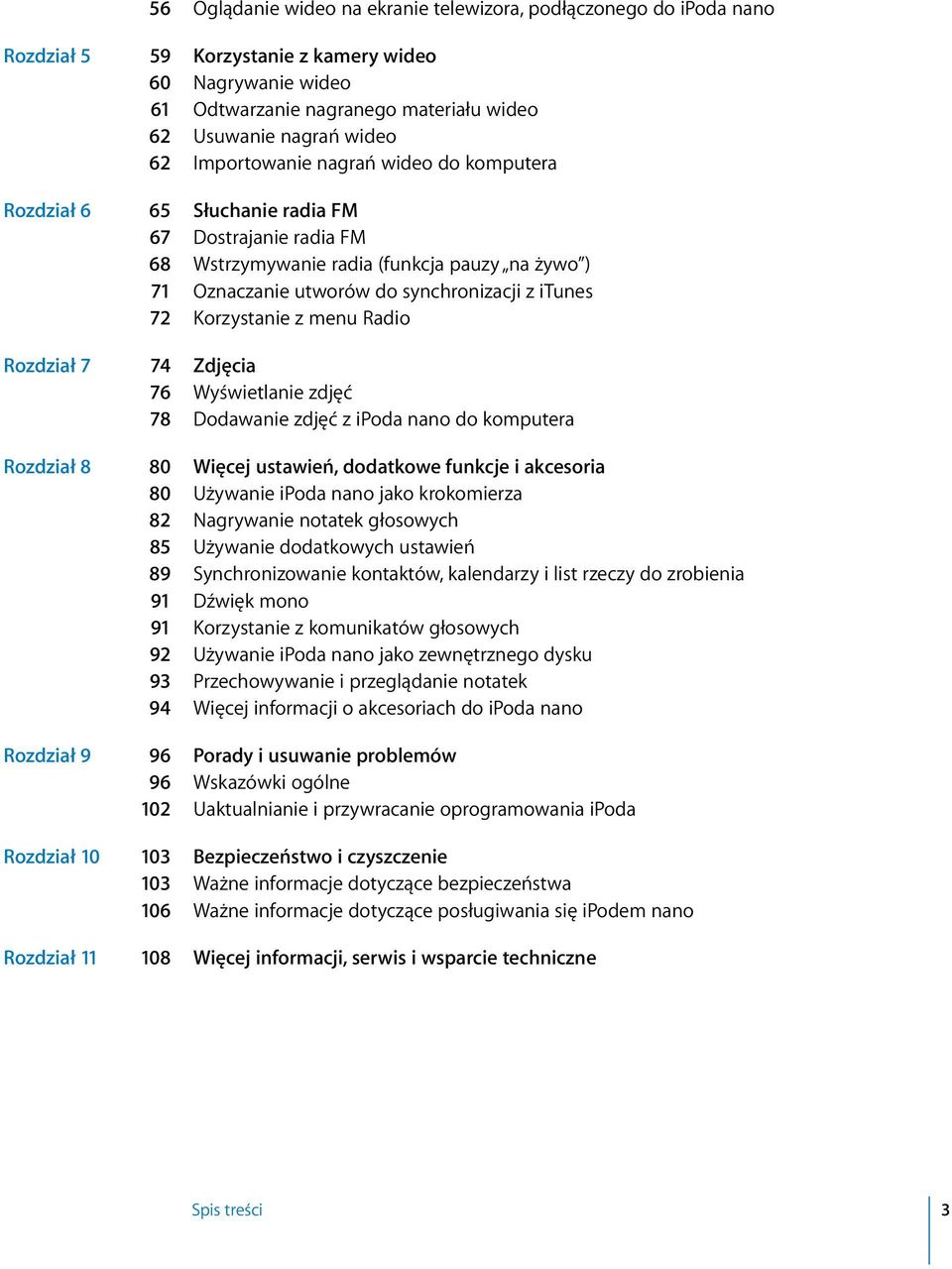 Korzystanie z menu Radio Rozdział 7 74 Zdjęcia 76 Wyświetlanie zdjęć 78 Dodawanie zdjęć z ipoda nano do komputera Rozdział 8 80 Więcej ustawień, dodatkowe funkcje i akcesoria 80 Używanie ipoda nano