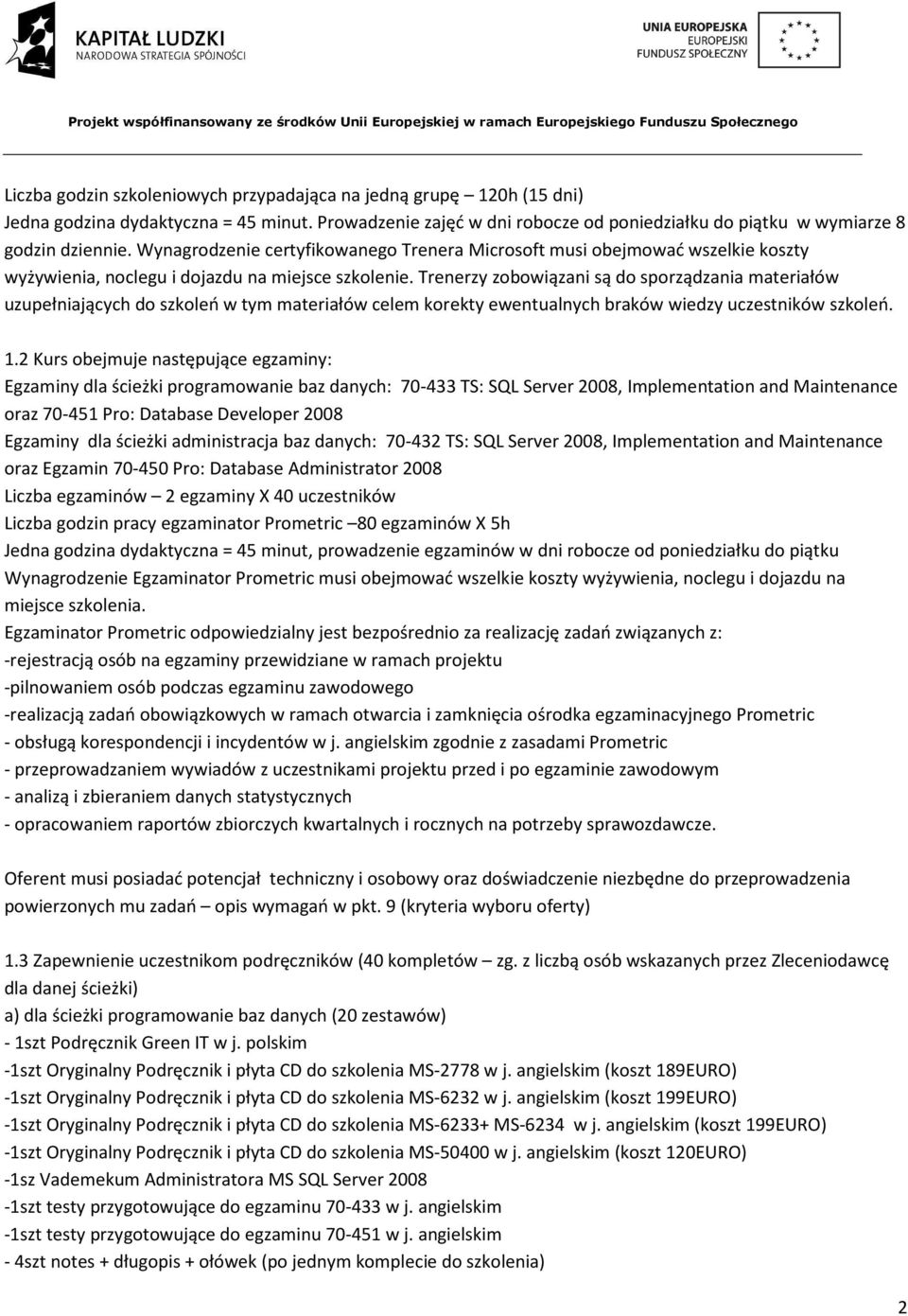 Trenerzy zobowiązani są do sporządzania materiałów uzupełniających do szkoleń w tym materiałów celem korekty ewentualnych braków wiedzy uczestników szkoleń. 1.