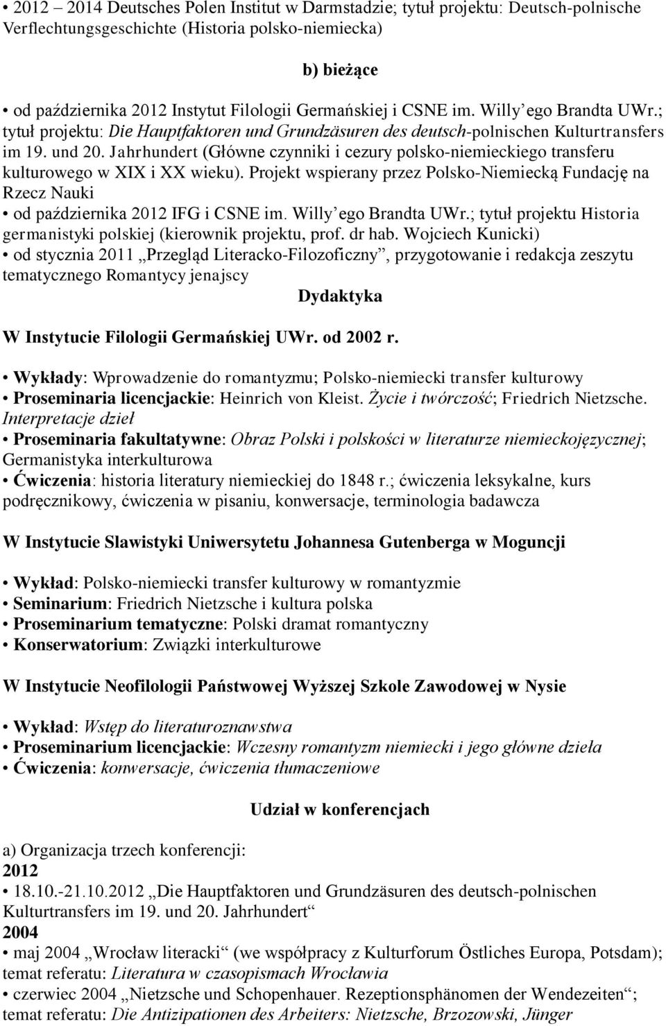 Jahrhundert (Główne czynniki i cezury polsko-niemieckiego transferu kulturowego w XIX i XX wieku). Projekt wspierany przez Polsko-Niemiecką Fundację na Rzecz Nauki od października 2012 IFG i CSNE im.