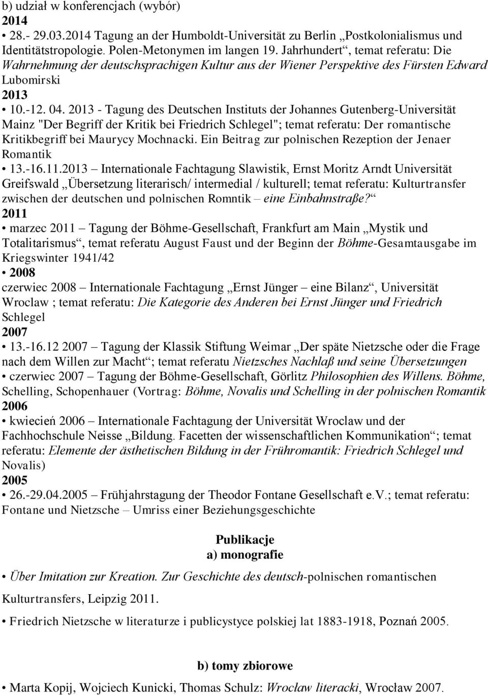 2013 - Tagung des Deutschen Instituts der Johannes Gutenberg-Universität Mainz "Der Begriff der Kritik bei Friedrich Schlegel"; temat referatu: Der romantische Kritikbegriff bei Maurycy Mochnacki.