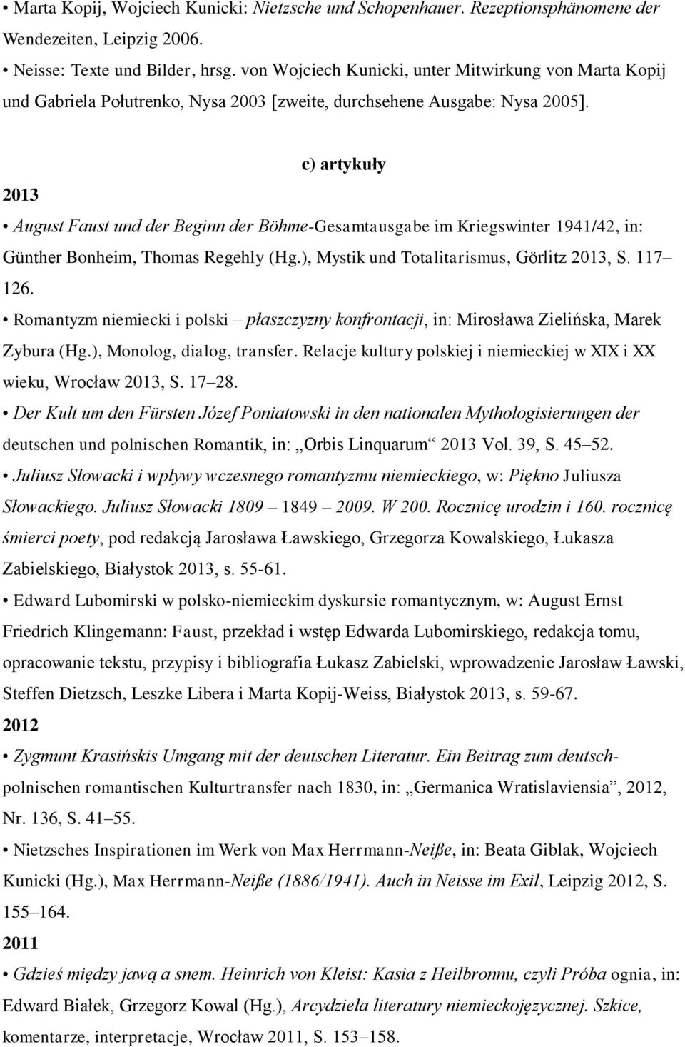 c) artykuły 2013 August Faust und der Beginn der Böhme-Gesamtausgabe im Kriegswinter 1941/42, in: Günther Bonheim, Thomas Regehly (Hg.), Mystik und Totalitarismus, Görlitz 2013, S. 117 126.