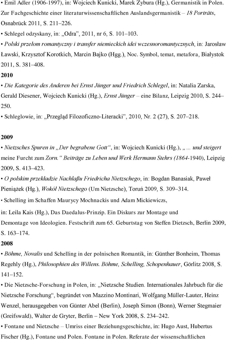 ), Noc. Symbol, temat, metafora, Białystok 2011, S. 381 408. 2010 Die Kategorie des Anderen bei Ernst Jünger und Friedrich Schlegel, in: Natalia Zarska, Gerald Diesener, Wojciech Kunicki (Hg.