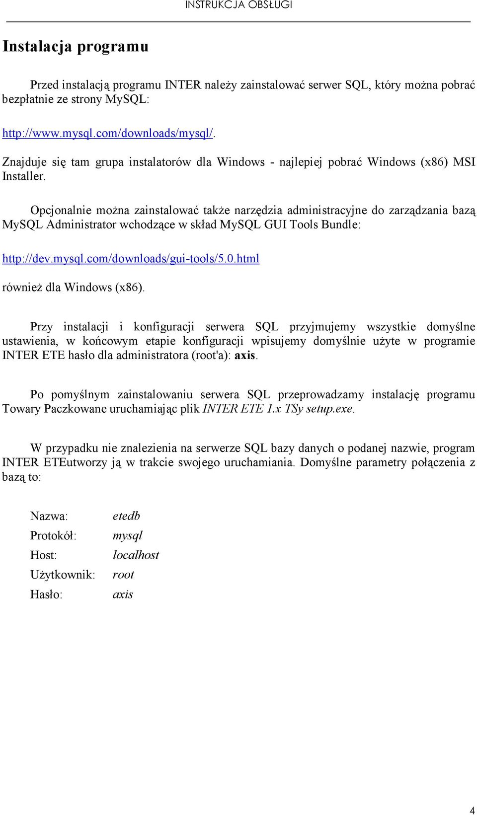 Opcjonalnie moŝna zainstalować takŝe narzędzia administracyjne do zarządzania bazą MySQL Administrator wchodzące w skład MySQL GUI Tools Bundle: http://dev.mysql.com/downloads/gui-tools/5.0.