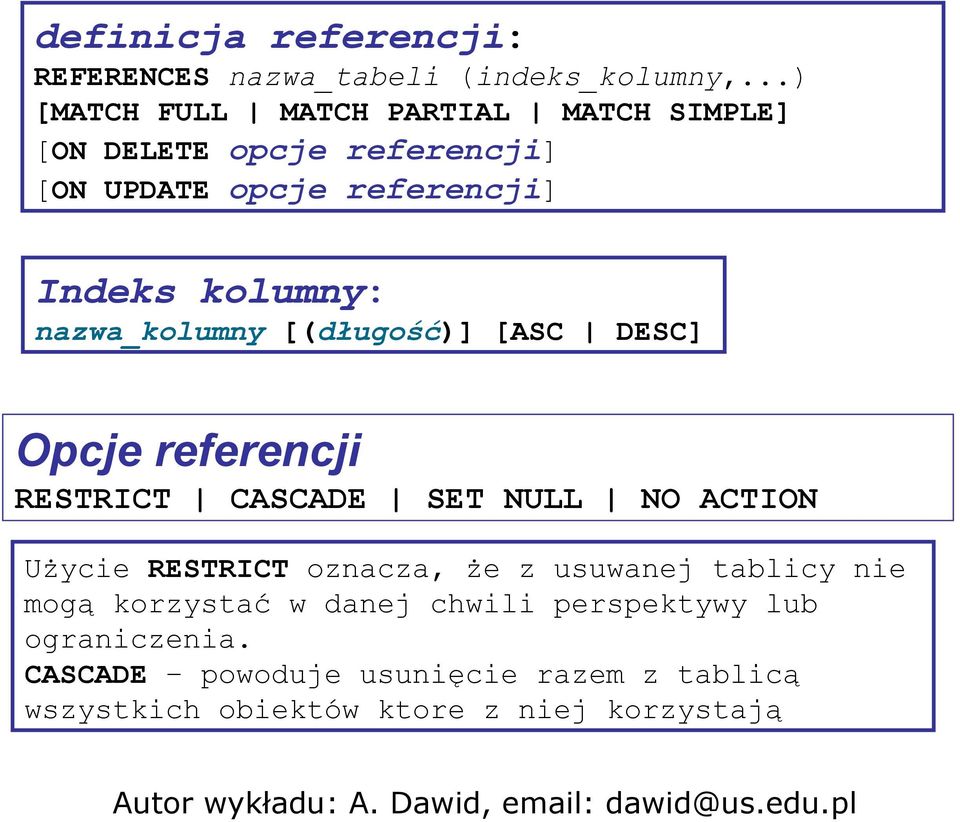 kolumny: nazwa_kolumny [(długość)] [ASC DESC] Opcje referencji RESTRICT CASCADE SET NULL NO ACTION Użycie RESTRICT