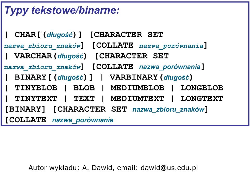 nazwa_porównania] BINARY[(długość)] VARBINARY(długość) TINYBLOB BLOB MEDIUMBLOB LONGBLOB