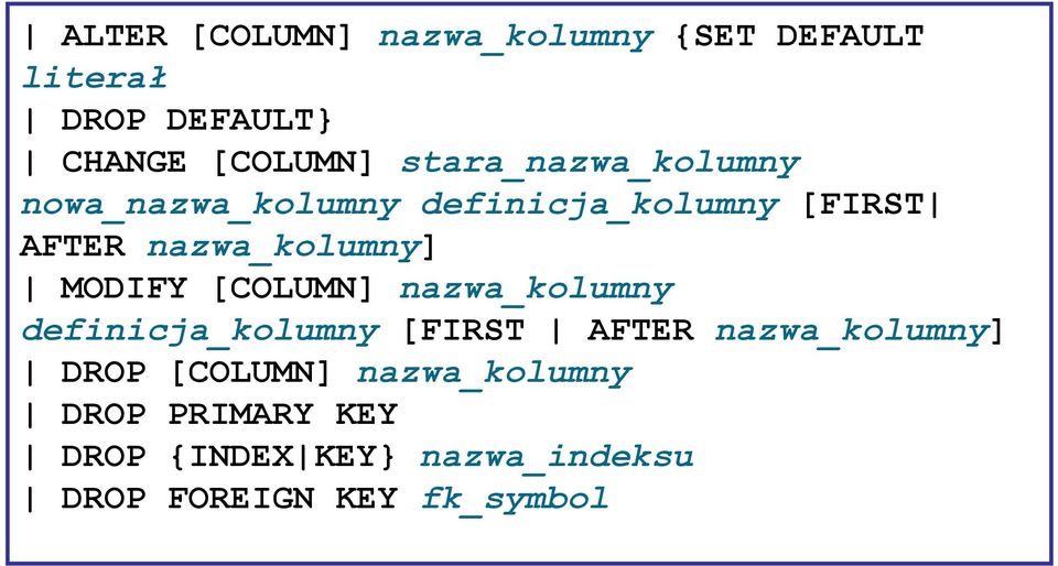 MODIFY [COLUMN] nazwa_kolumny definicja_kolumny [FIRST AFTER nazwa_kolumny] DROP