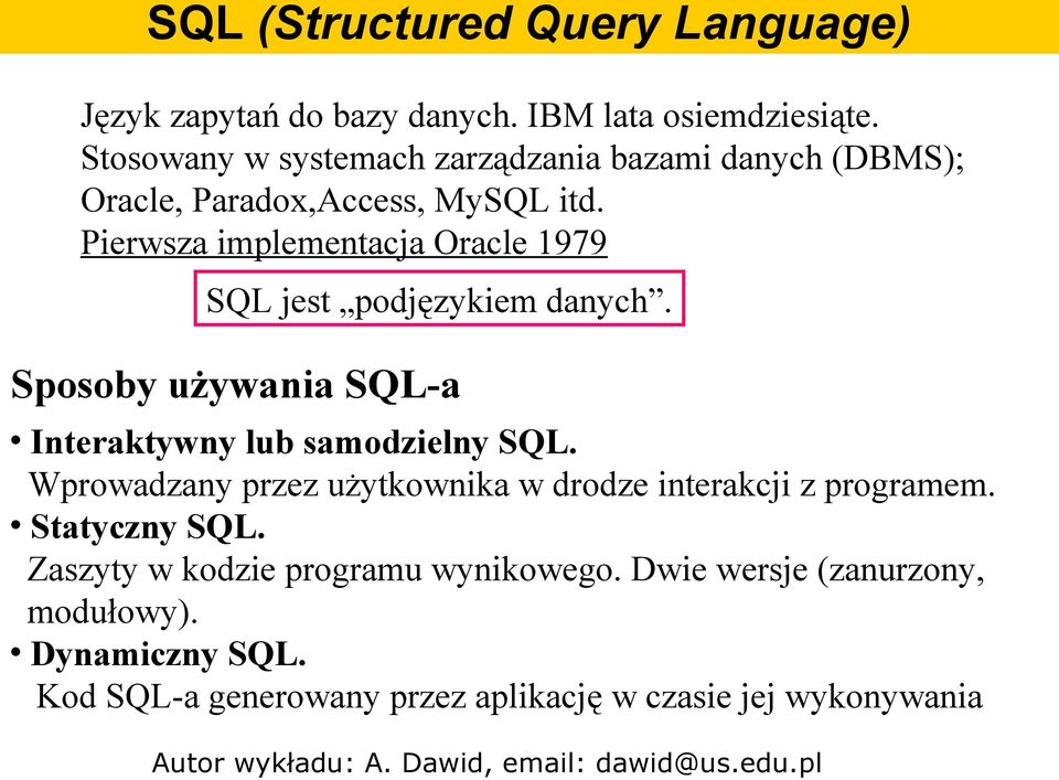 Pierwsza implementacja Oracle 1979 SQL jest podjęzykiem danych. Sposoby używania SQL-a Interaktywny lub samodzielny SQL.