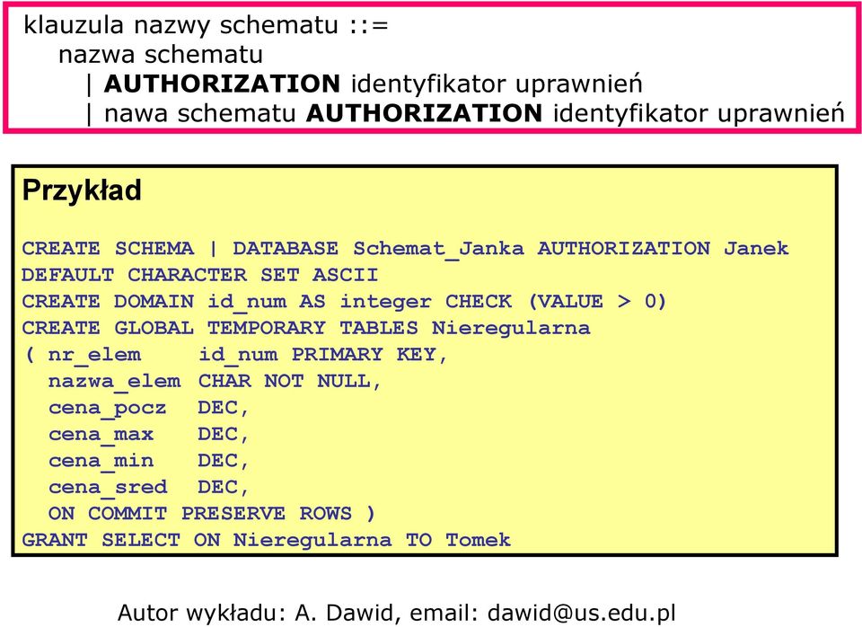 AS integer CHECK (VALUE > 0) CREATE GLOBAL TEMPORARY TABLES Nieregularna ( nr_elem id_num PRIMARY KEY, nazwa_elem CHAR NOT