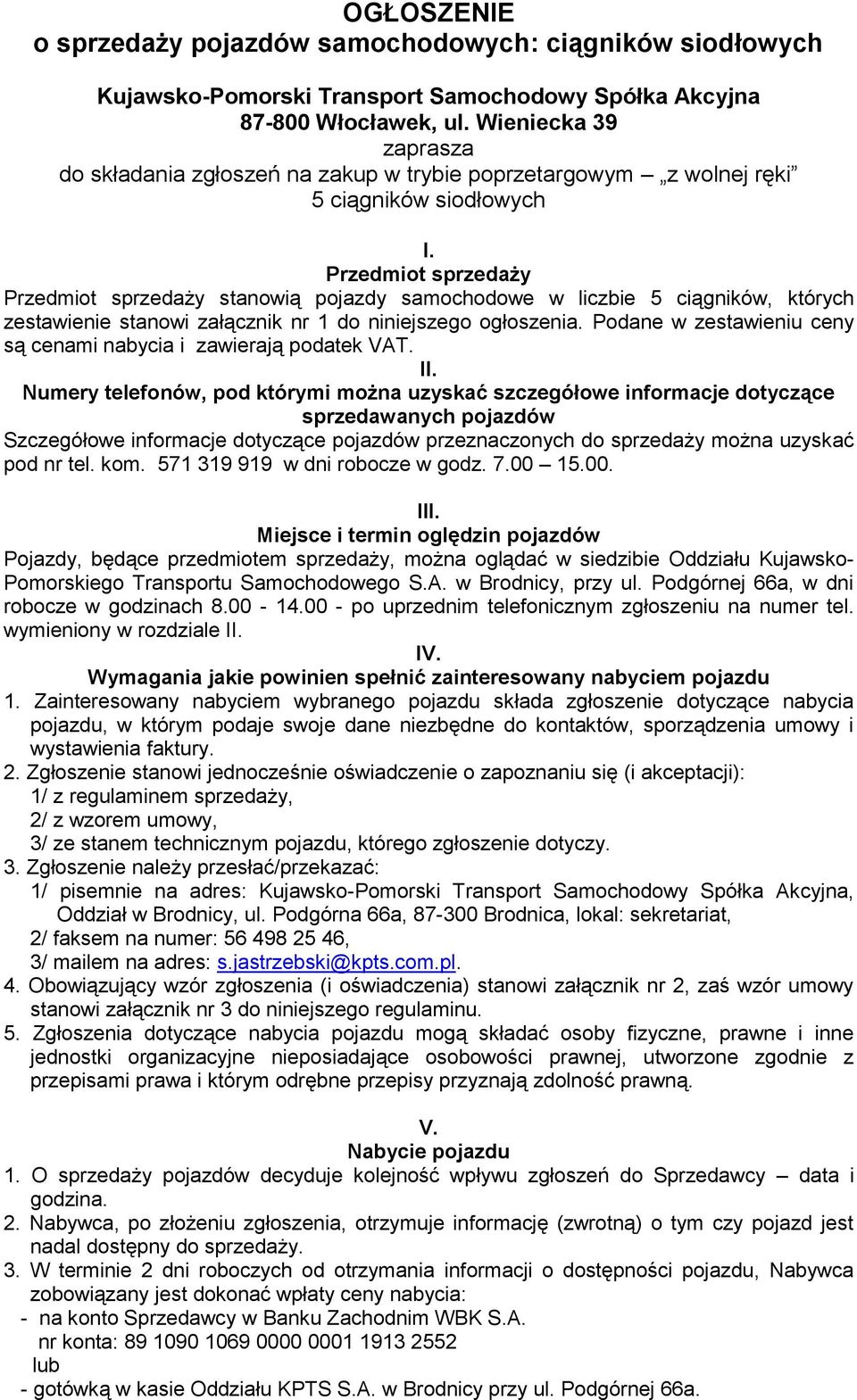 Przedmiot sprzedaży Przedmiot sprzedaży stanowią pojazdy samochodowe w liczbie 5 ciągników, których zestawienie stanowi załącznik nr 1 do niniejszego ogłoszenia.