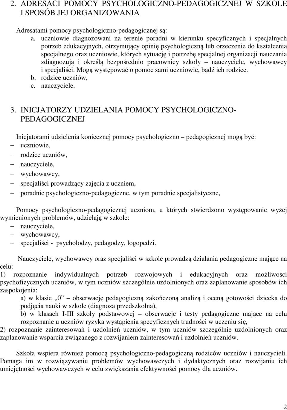 których sytuację i potrzebę specjalnej organizacji nauczania zdiagnozują i określą bezpośrednio pracownicy szkoły nauczyciele, wychowawcy i specjaliści.