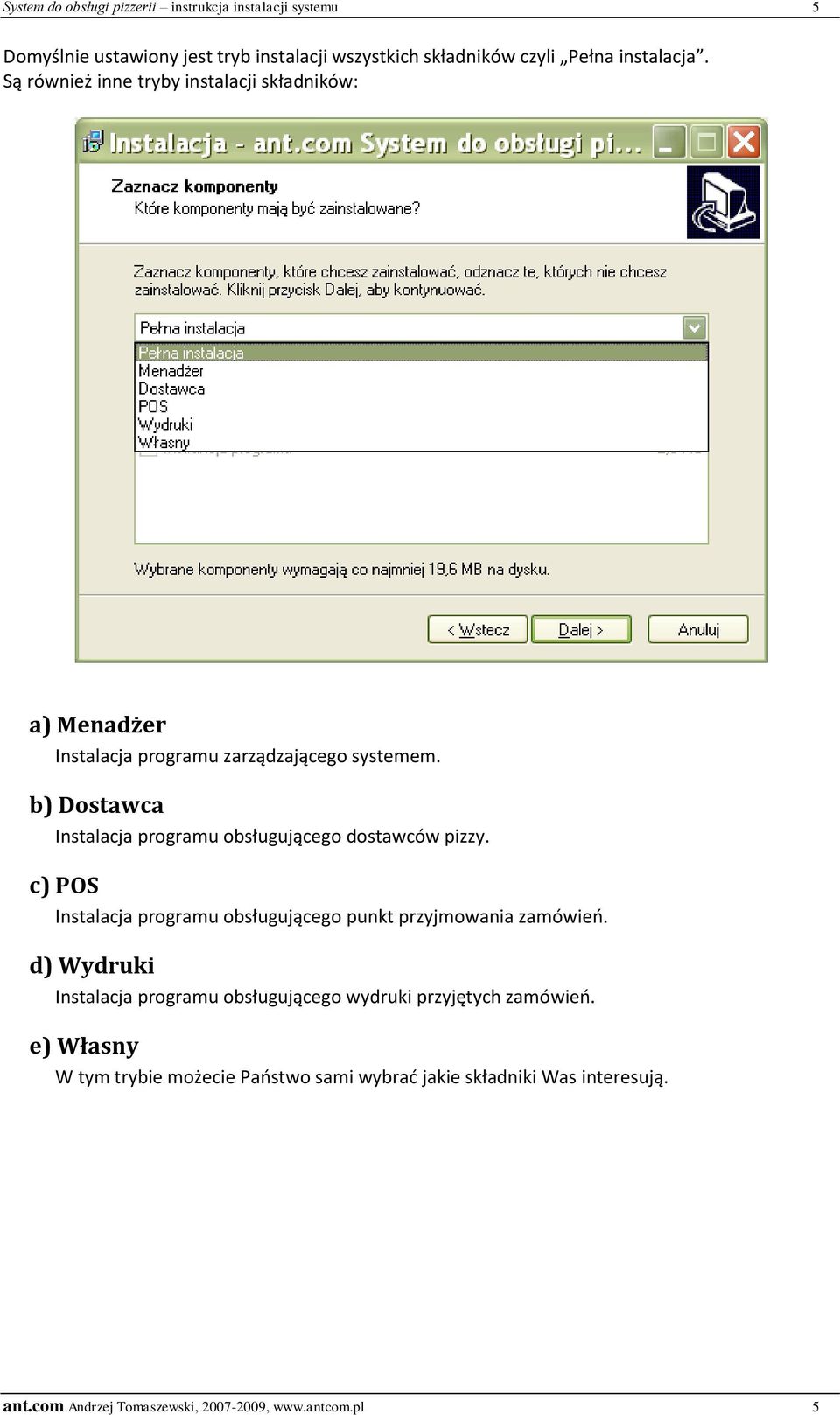 b) Dostawca Instalacja programu obsługującego dostawców pizzy. c) POS Instalacja programu obsługującego punkt przyjmowania zamówieo.