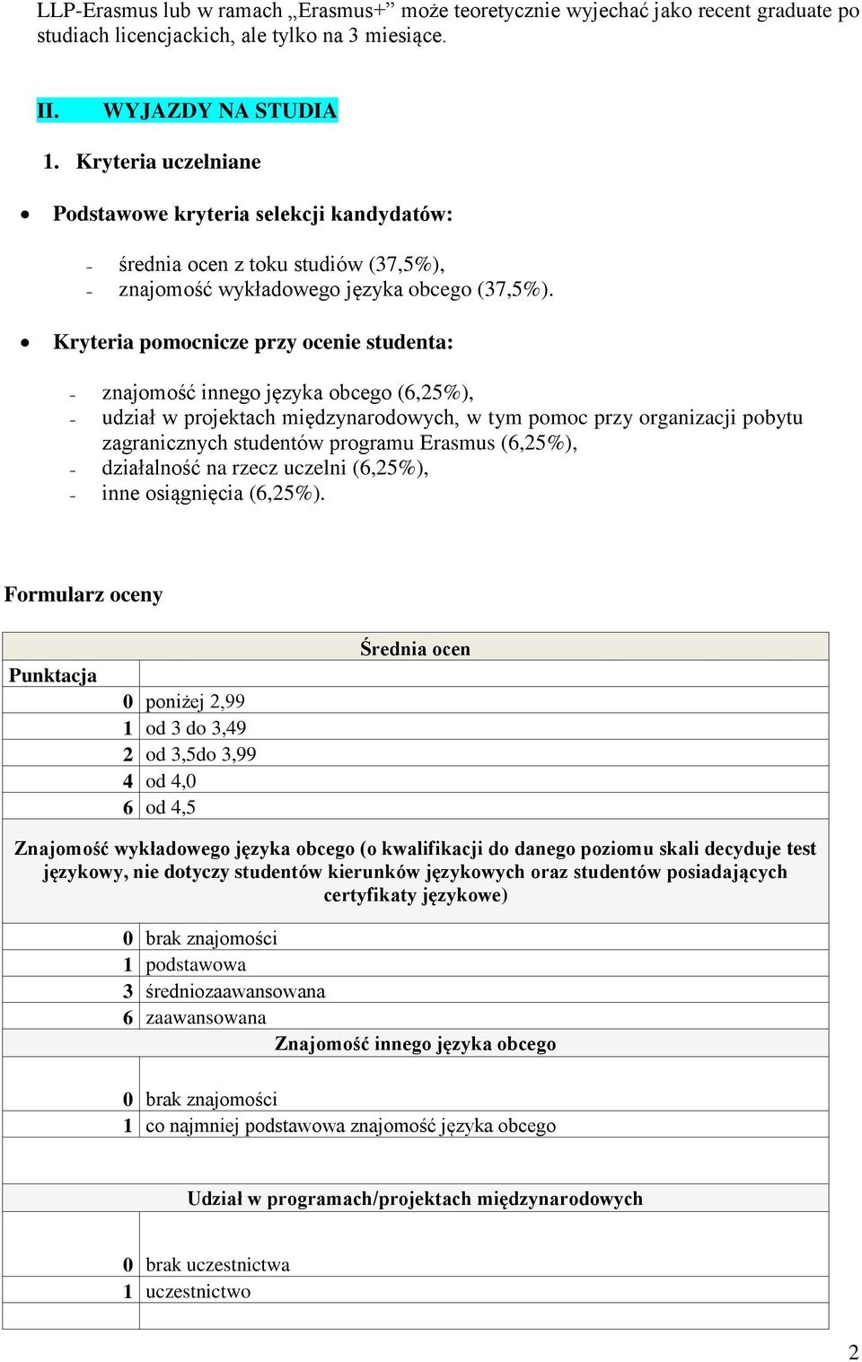 Kryteria pomocnicze przy ocenie studenta: - znajomość innego języka obcego (6,25%), - udział w projektach międzynarodowych, w tym pomoc przy organizacji pobytu zagranicznych studentów programu