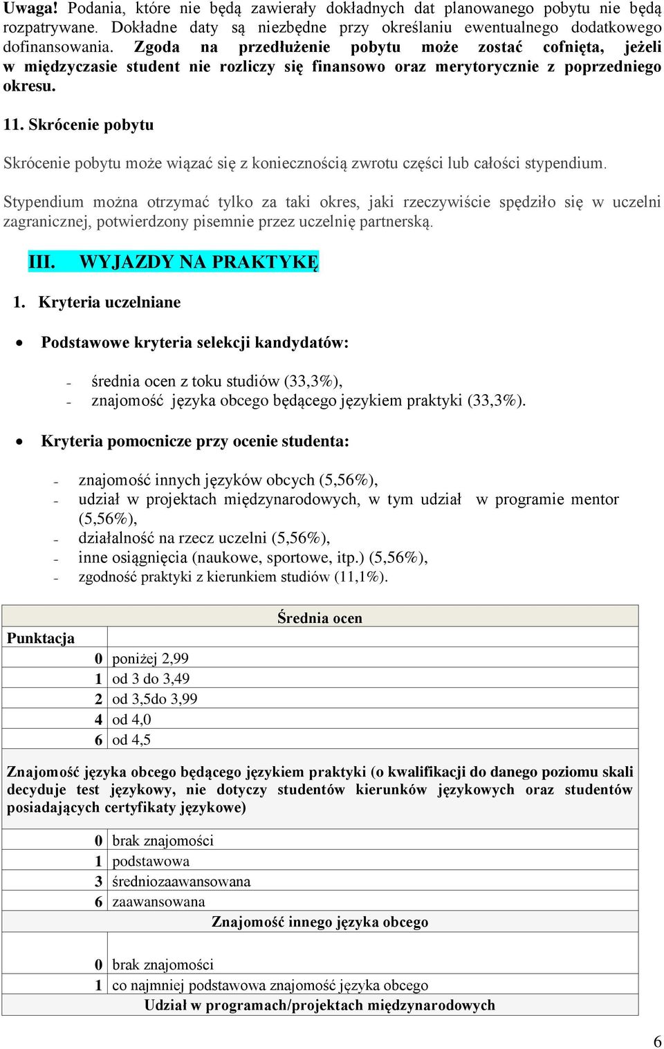 Skrócenie pobytu Skrócenie pobytu może wiązać się z koniecznością zwrotu części lub całości stypendium.