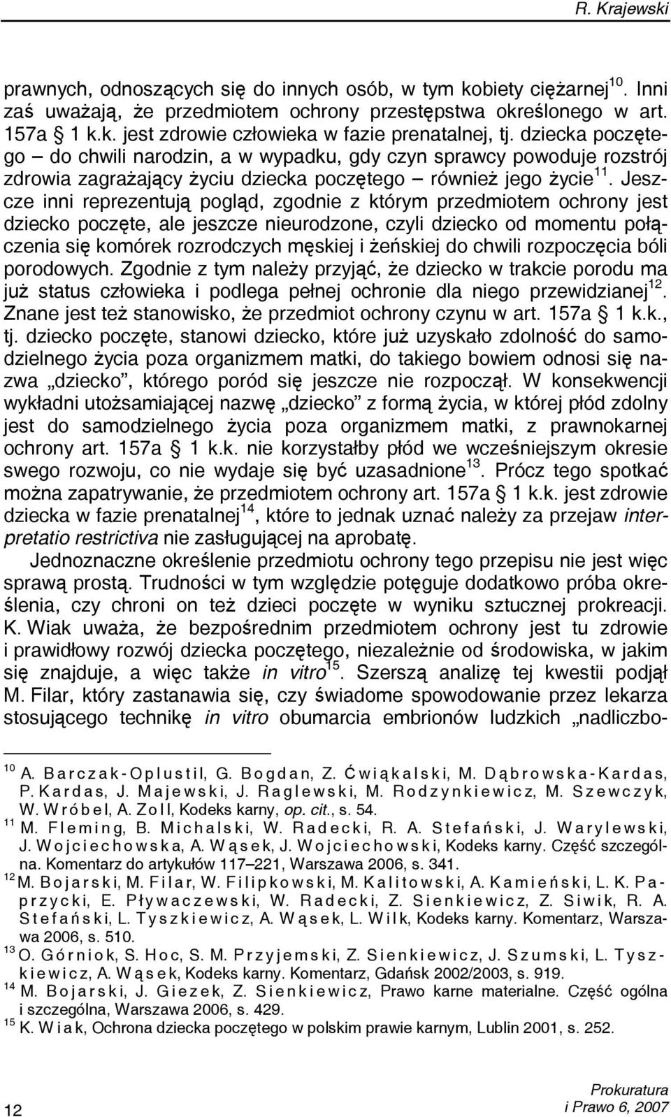 Jeszcze inni reprezentują pogląd, zgodnie z którym przedmiotem ochrony jest dziecko poczęte, ale jeszcze nieurodzone, czyli dziecko od momentu połączenia się komórek rozrodczych męskiej i żeńskiej do