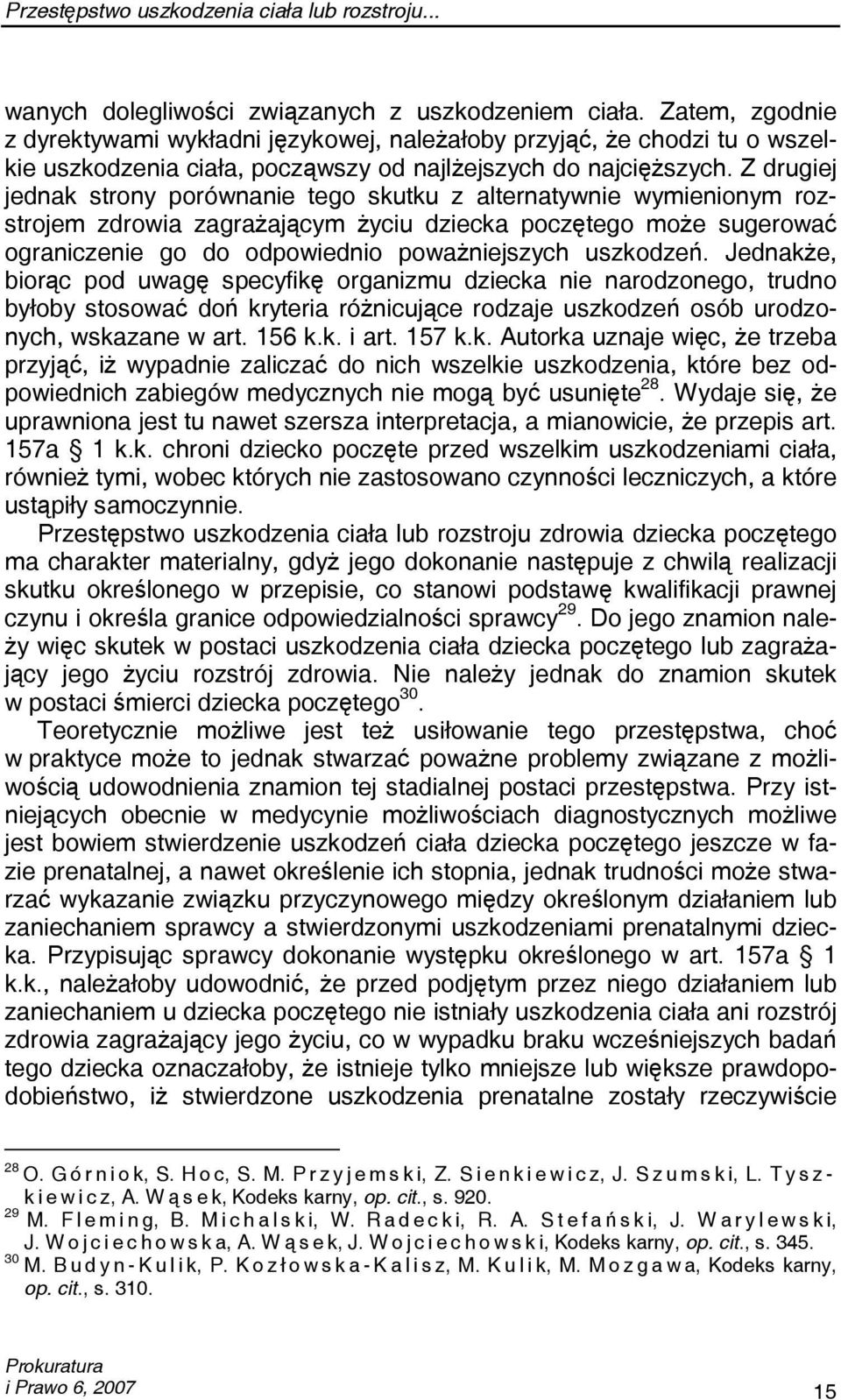 Z drugiej jednak strony porównanie tego skutku z alternatywnie wymienionym rozstrojem zdrowia zagrażającym życiu dziecka poczętego może sugerować ograniczenie go do odpowiednio poważniejszych