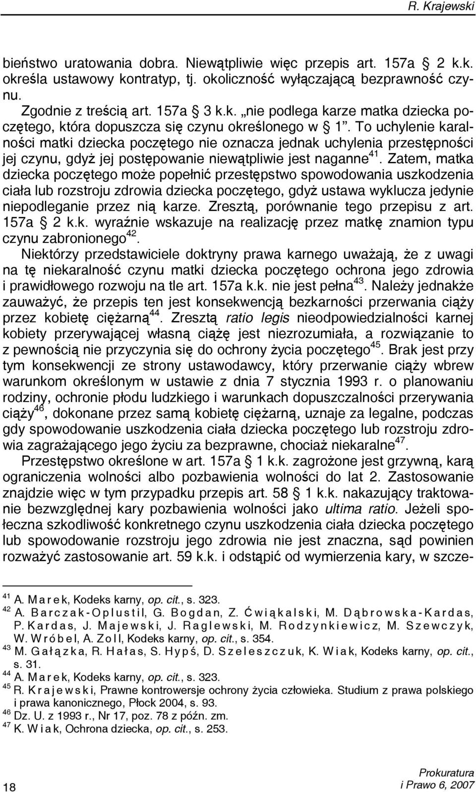 Zatem, matka dziecka poczętego może popełnić przestępstwo spowodowania uszkodzenia ciała lub rozstroju zdrowia dziecka poczętego, gdyż ustawa wyklucza jedynie niepodleganie przez nią karze.