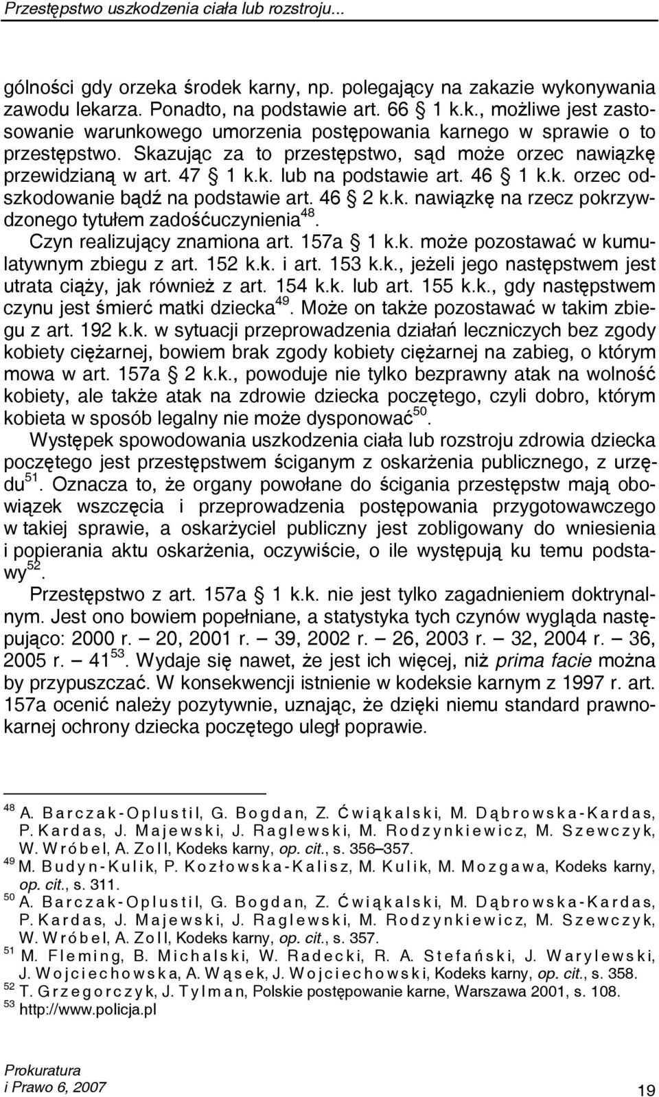 Czyn realizujący znamiona art. 157a 1 k.k. może pozostawać w kumulatywnym zbiegu z art. 152 k.k. i art. 153 k.k., jeżeli jego następstwem jest utrata ciąży, jak również z art. 154 k.k. lub art. 155 k.