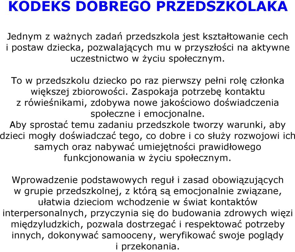 Aby sprostać temu zadaniu przedszkole tworzy warunki, aby dzieci mogły doświadczać tego, co dobre i co służy rozwojowi ich samych oraz nabywać umiejętności prawidłowego funkcjonowania w życiu