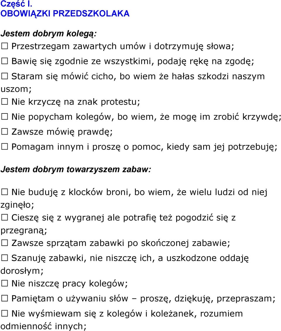 naszym uszom; Nie krzyczę na znak protestu; Nie popycham kolegów, bo wiem, że mogę im zrobić krzywdę; Zawsze mówię prawdę; Pomagam innym i proszę o pomoc, kiedy sam jej potrzebuję; Jestem dobrym