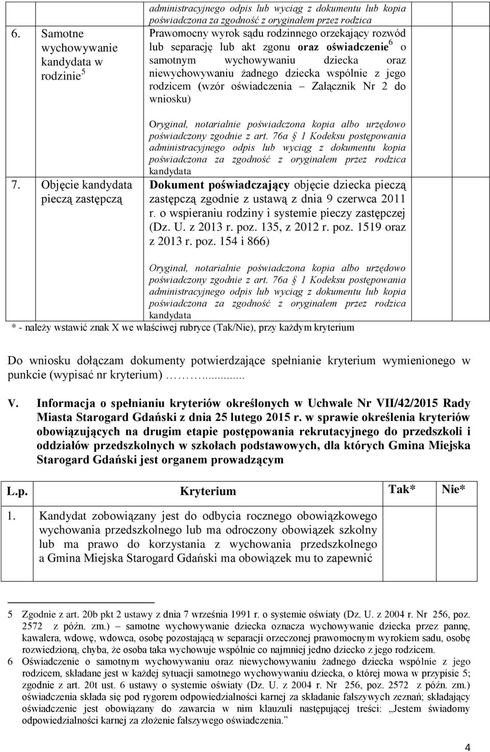 wspólnie z jego rodzicem (wzór oświadczenia Załącznik Nr 2 do wniosku) administracyjnego odpis lub wyciąg z dokumentu kopia Dokument poświadczający objęcie dziecka pieczą zastępczą zgodnie z ustawą z