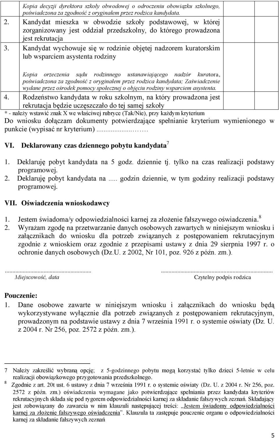 Kandydat wychowuje się w rodzinie objętej nadzorem kuratorskim lub wsparciem asystenta rodziny Kopia orzeczenia sądu rodzinnego ustanawiającego nadzór kuratora, ; Zaświadczenie wydane przez ośrodek