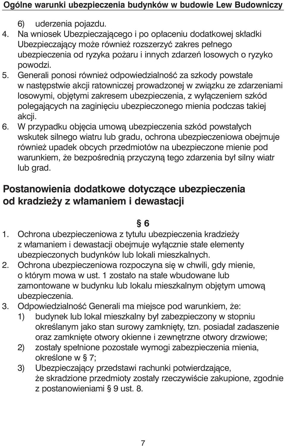 Generali ponosi równie odpowiedzialnoêç za szkody powsta e w nast pstwie akcji ratowniczej prowadzonej w zwiàzku ze zdarzeniami losowymi, obj tymi zakresem ubezpieczenia, z wy àczeniem szkód