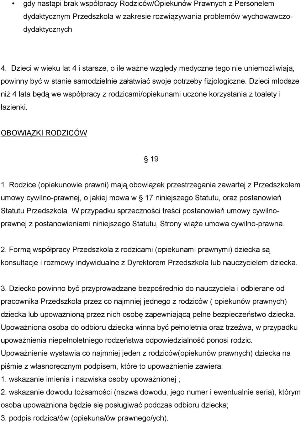 Dzieci młodsze niż 4 lata będą we współpracy z rodzicami/opiekunami uczone korzystania z toalety i łazienki. OBOWIĄZKI RODZICÓW 19 1.