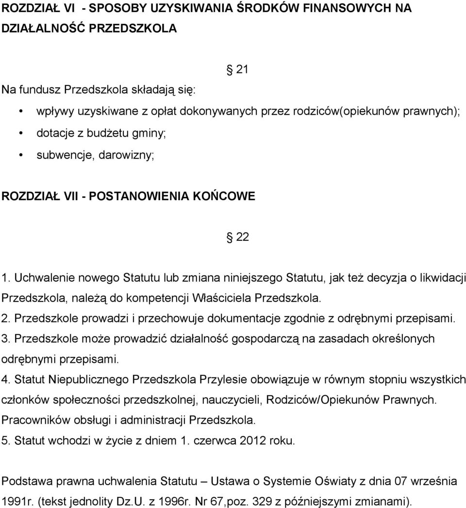 Uchwalenie nowego Statutu lub zmiana niniejszego Statutu, jak też decyzja o likwidacji Przedszkola, należą do kompetencji Właściciela Przedszkola. 2.