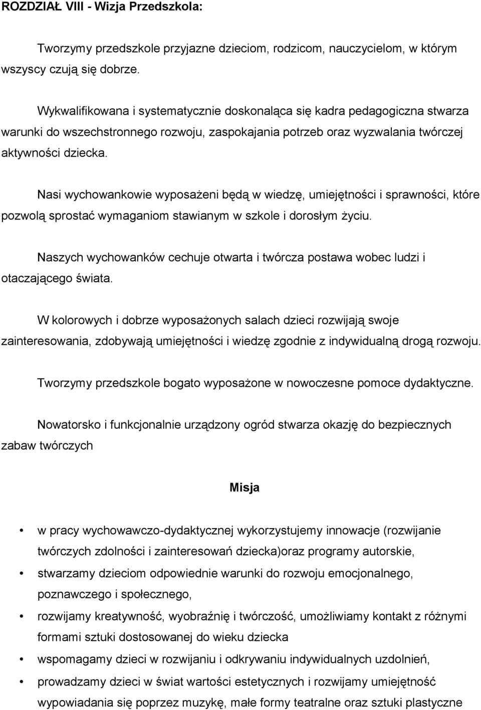 Nasi wychowankowie wyposażeni będą w wiedzę, umiejętności i sprawności, które pozwolą sprostać wymaganiom stawianym w szkole i dorosłym życiu.