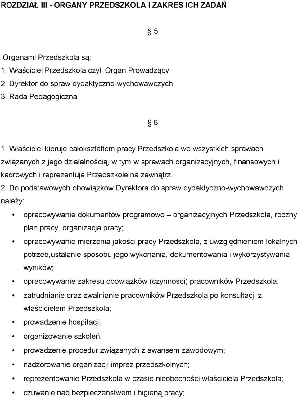 Właściciel kieruje całokształtem pracy Przedszkola we wszystkich sprawach związanych z jego działalnością, w tym w sprawach organizacyjnych, finansowych i kadrowych i reprezentuje Przedszkole na