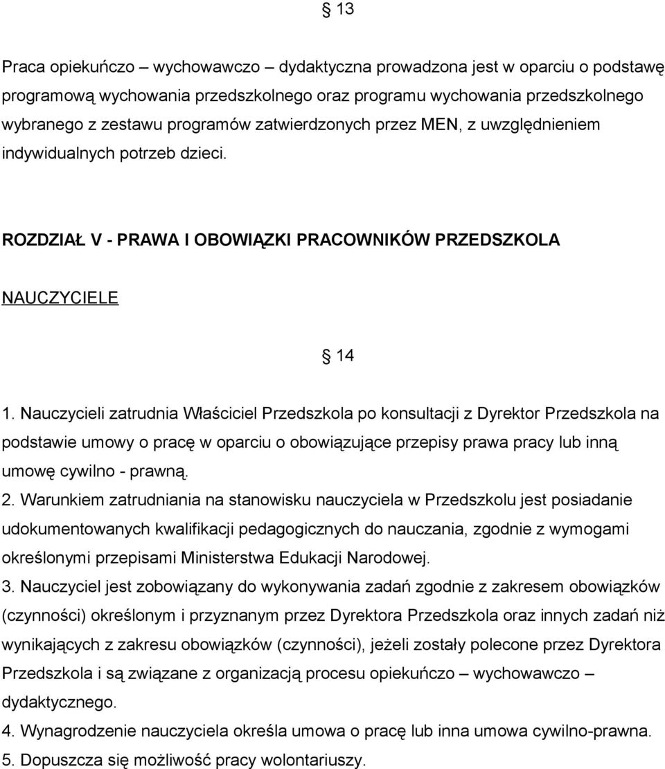 Nauczycieli zatrudnia Właściciel Przedszkola po konsultacji z Dyrektor Przedszkola na podstawie umowy o pracę w oparciu o obowiązujące przepisy prawa pracy lub inną umowę cywilno - prawną. 2.