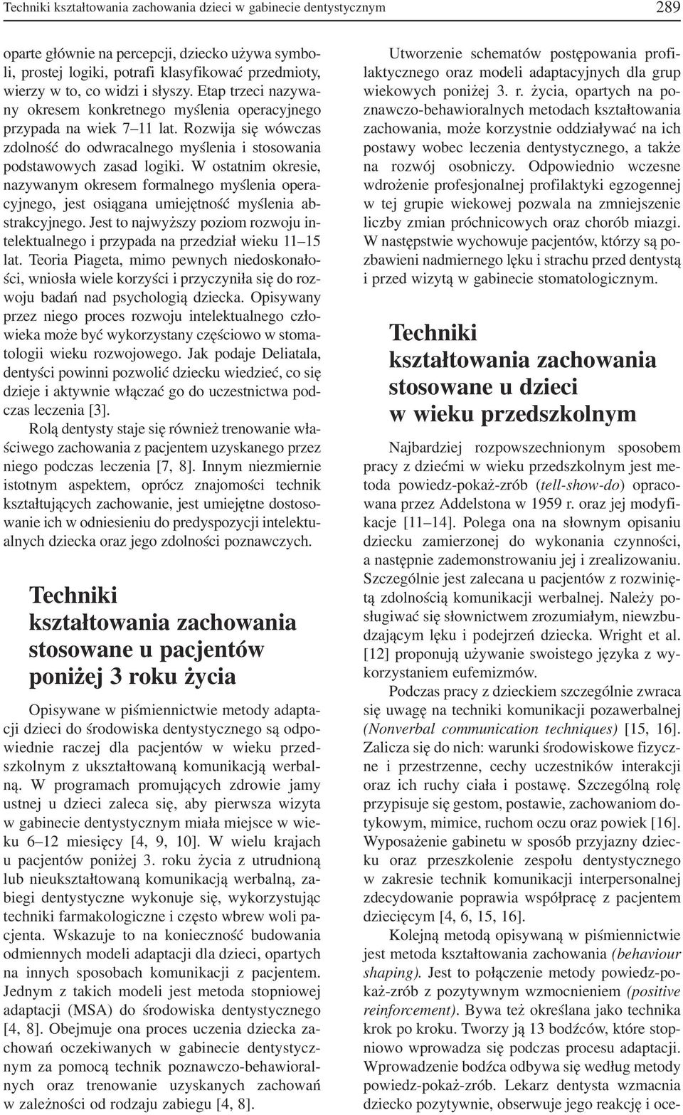 W ostatnim okresie, nazywanym okresem formalnego myślenia opera cyjnego, jest osiągana umiejętność myślenia ab strakcyjnego.