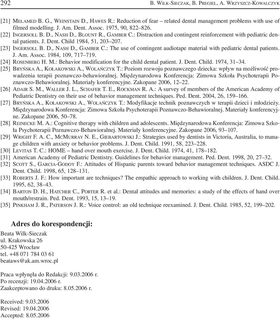 [23] INGERSOLL B. D., NASH D., GAMBER C.: The use of contingent audiotape material with pediatric dental patients. J. Am. Assoc. 1984, 109, 717 719. [24] ROSENBERG H. M.
