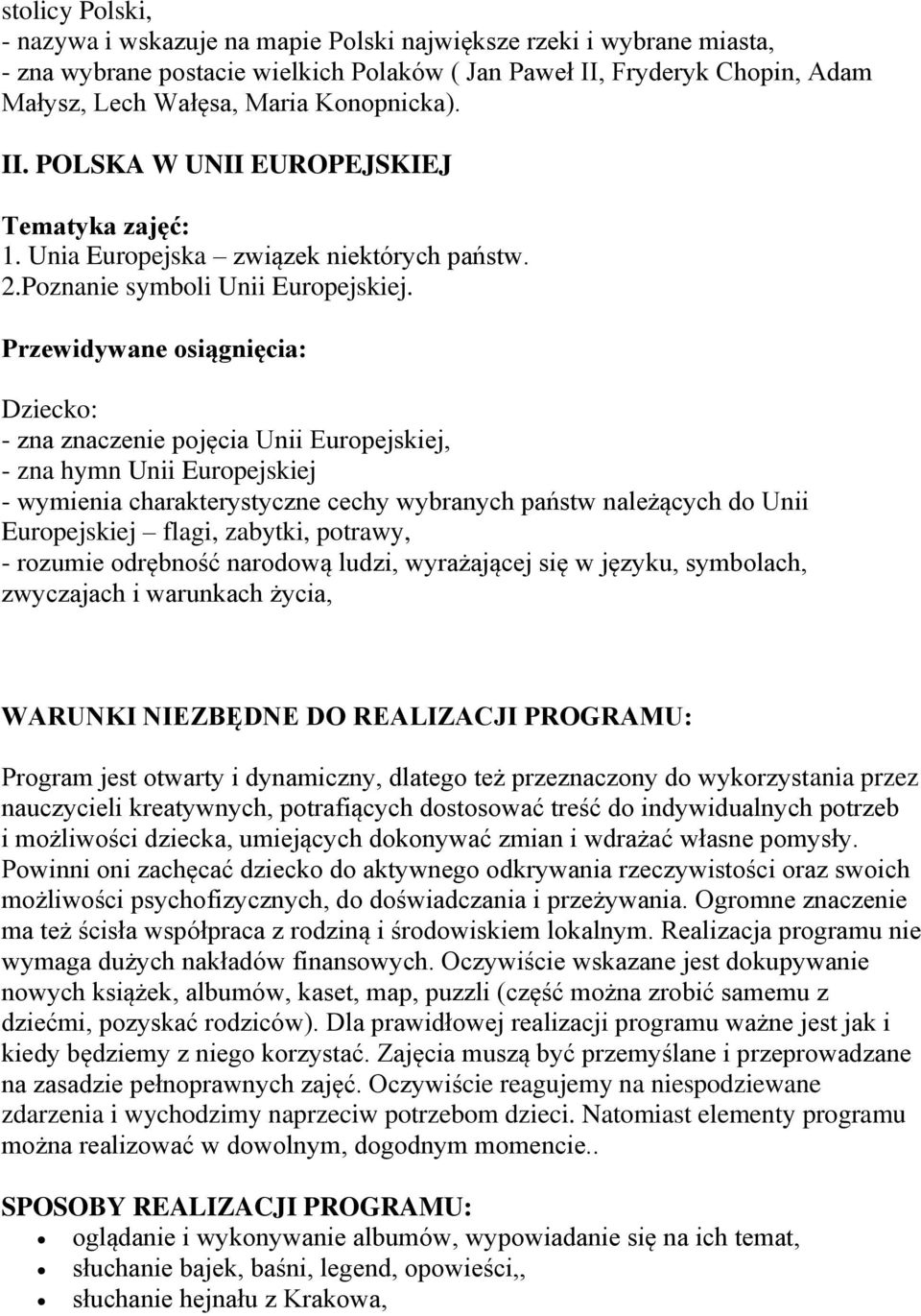 Przewidywane osiągnięcia: Dziecko: - zna znaczenie pojęcia Unii Europejskiej, - zna hymn Unii Europejskiej - wymienia charakterystyczne cechy wybranych państw należących do Unii Europejskiej flagi,