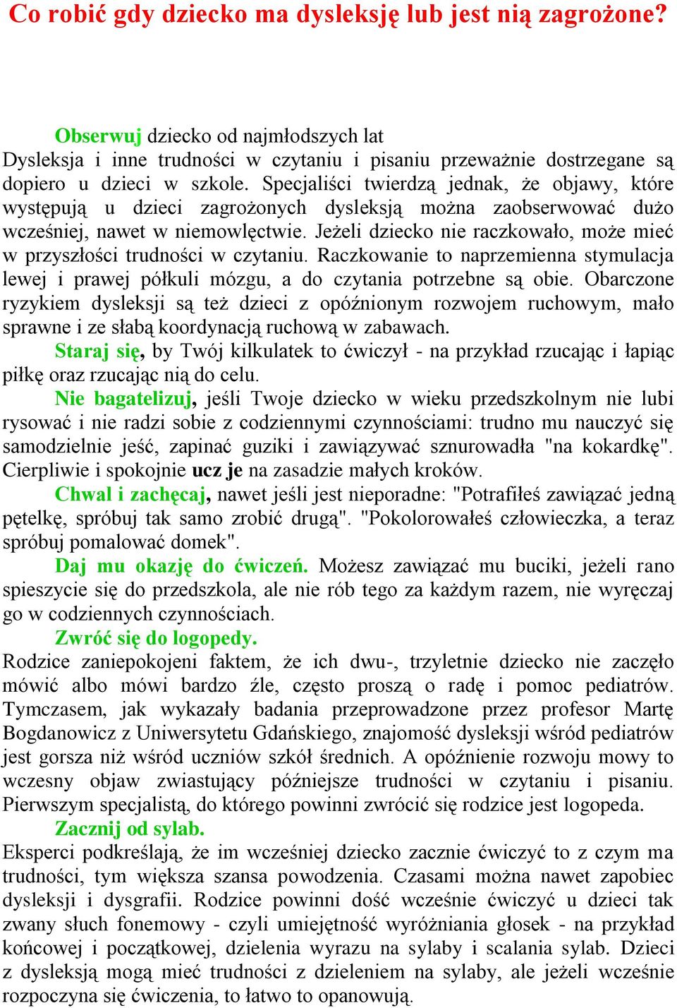 Jeżeli dziecko nie raczkowało, może mieć w przyszłości trudności w czytaniu. Raczkowanie to naprzemienna stymulacja lewej i prawej półkuli mózgu, a do czytania potrzebne są obie.