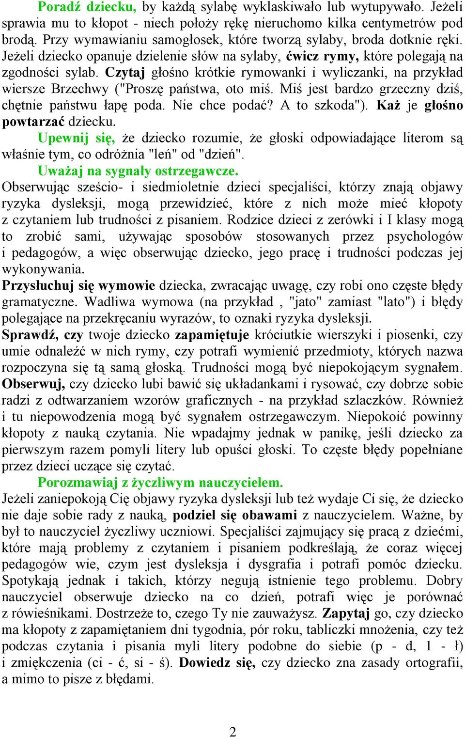 Czytaj głośno krótkie rymowanki i wyliczanki, na przykład wiersze Brzechwy ("Proszę państwa, oto miś. Miś jest bardzo grzeczny dziś, chętnie państwu łapę poda. Nie chce podać? A to szkoda").