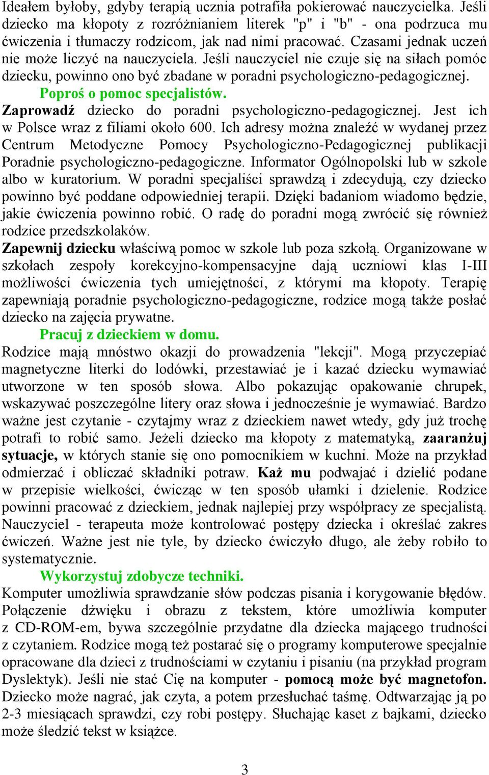 Jeśli nauczyciel nie czuje się na siłach pomóc dziecku, powinno ono być zbadane w poradni psychologiczno-pedagogicznej. Poproś o pomoc specjalistów.