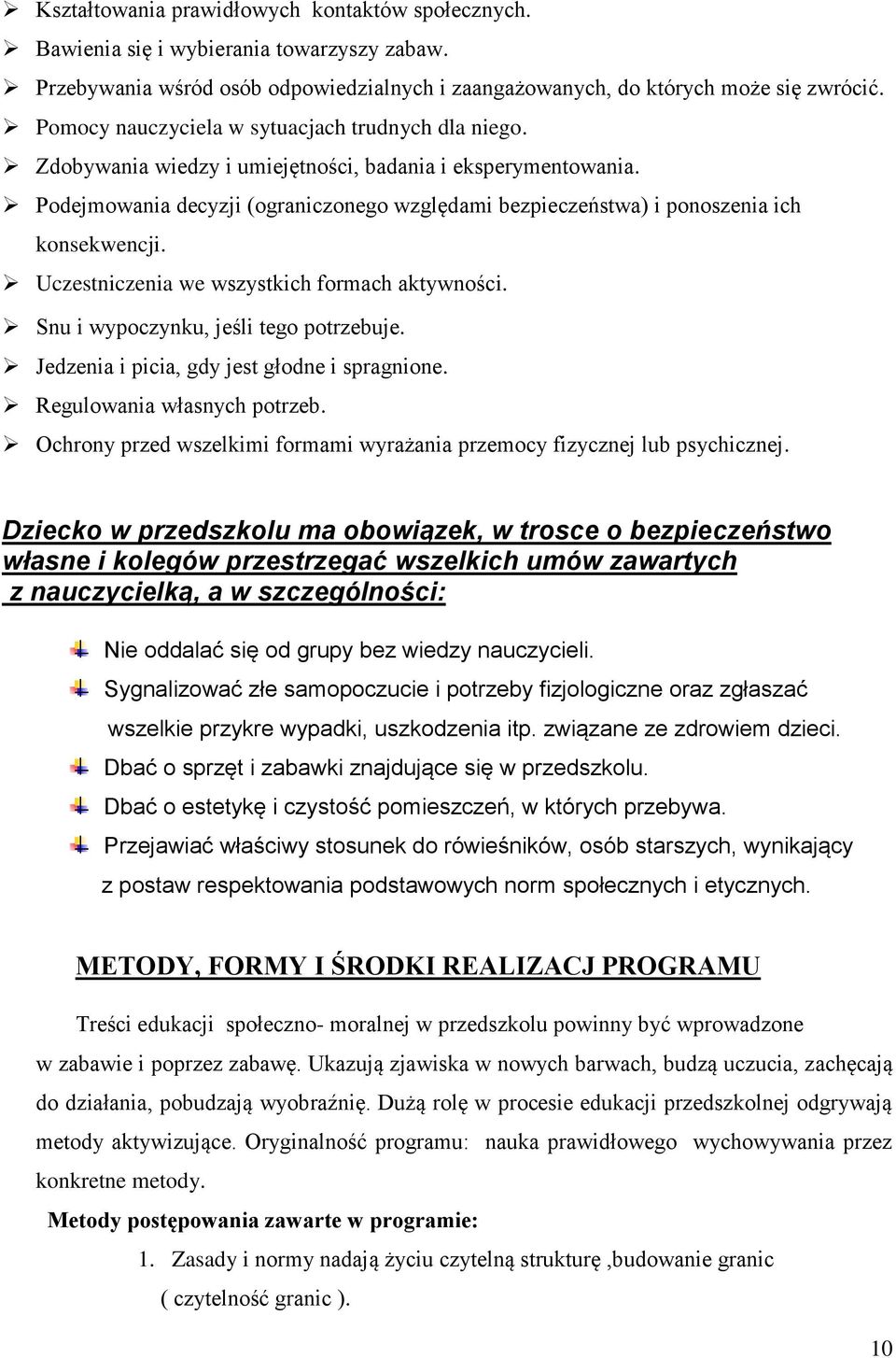 Podejmowania decyzji (ograniczonego względami bezpieczeństwa) i ponoszenia ich konsekwencji. Uczestniczenia we wszystkich formach aktywności. Snu i wypoczynku, jeśli tego potrzebuje.