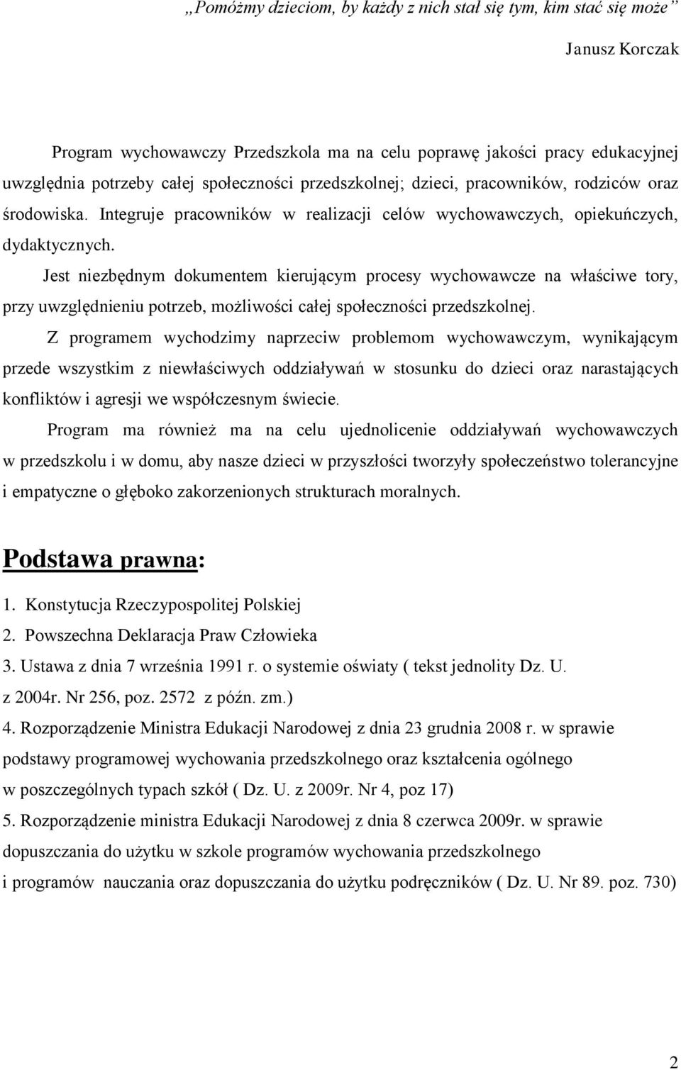 Jest niezbędnym dokumentem kierującym procesy wychowawcze na właściwe tory, przy uwzględnieniu potrzeb, możliwości całej społeczności przedszkolnej.