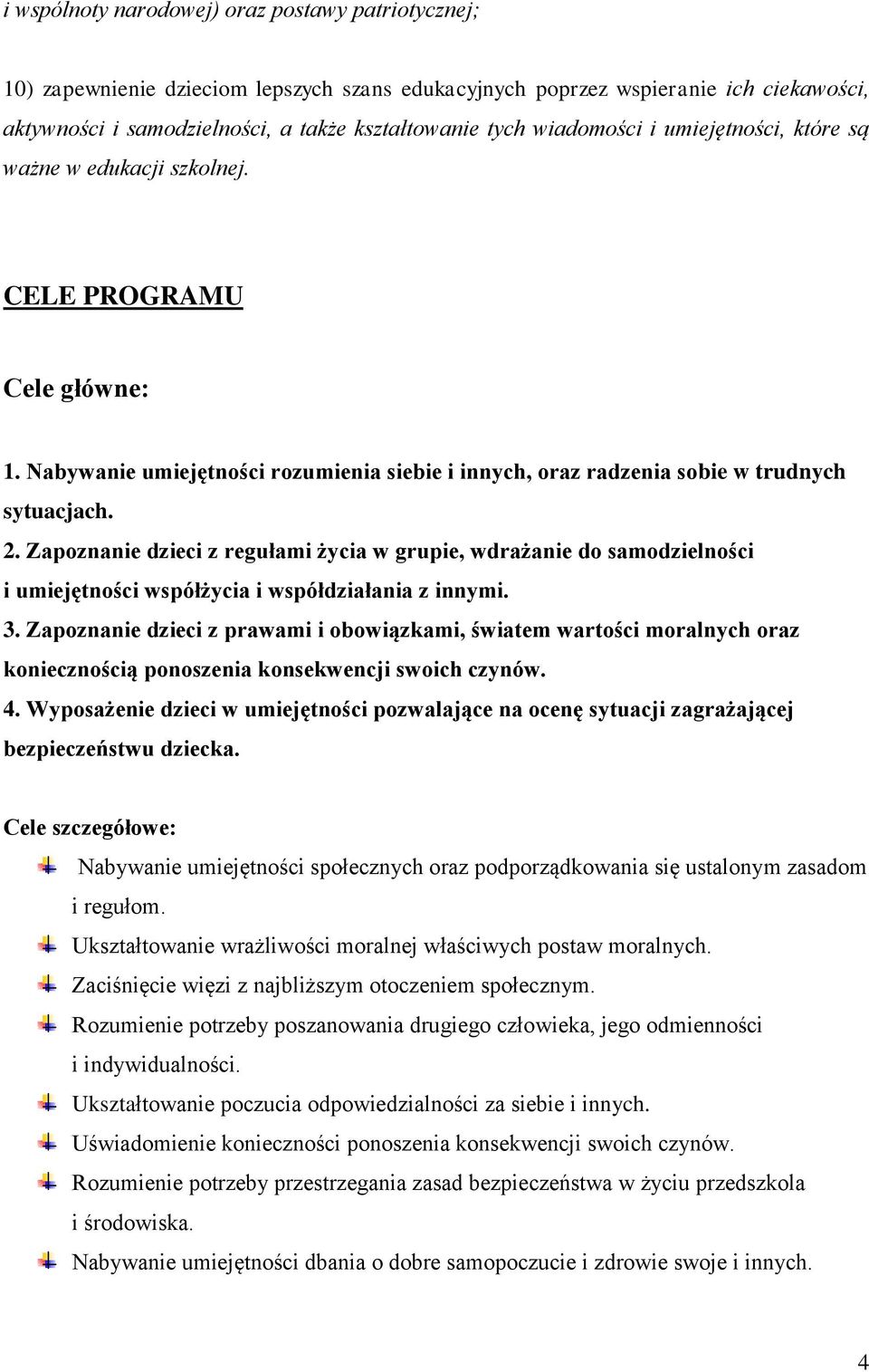 Zapoznanie dzieci z regułami życia w grupie, wdrażanie do samodzielności i umiejętności współżycia i współdziałania z innymi. 3.