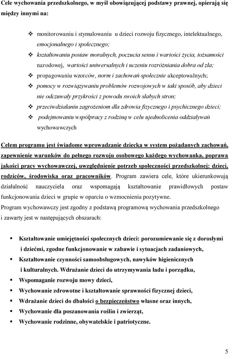 społecznie akceptowalnych; pomocy w rozwiązywaniu problemów rozwojowych w taki sposób, aby dzieci nie odczuwały przykrości z powodu swoich słabych stron; przeciwdziałaniu zagrożeniom dla zdrowia