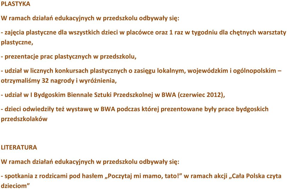 i wyróżnienia, - udział w I Bydgoskim Biennale Sztuki Przedszkolnej w BWA (czerwiec 2012), - dzieci odwiedziły też wystawę w BWA podczas której prezentowane były prace