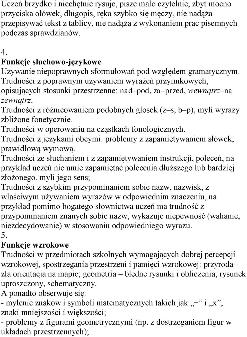 Trudności z poprawnym używaniem wyrażeń przyimkowych, opisujących stosunki przestrzenne: nad pod, za przed, wewnątrz na zewnątrz.