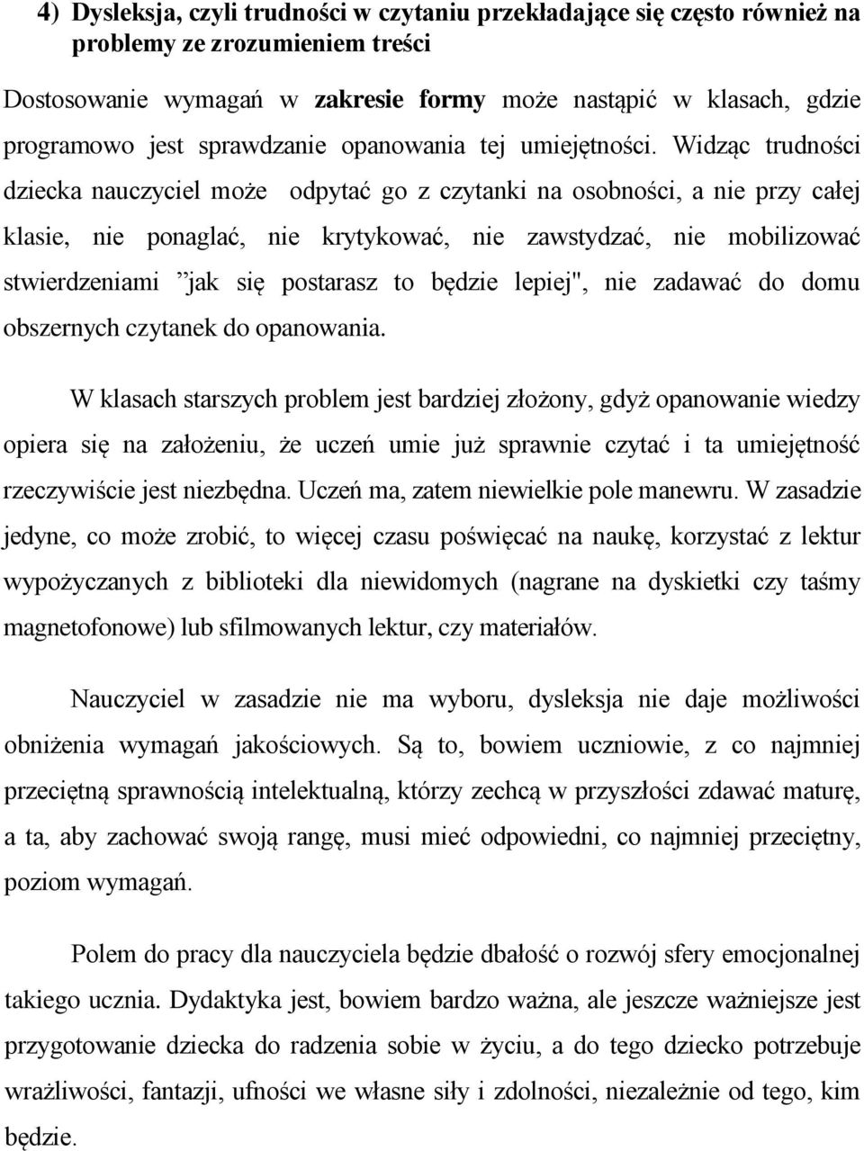 Widząc trudności dziecka nauczyciel może odpytać go z czytanki na osobności, a nie przy całej klasie, nie ponaglać, nie krytykować, nie zawstydzać, nie mobilizować stwierdzeniami jak się postarasz to