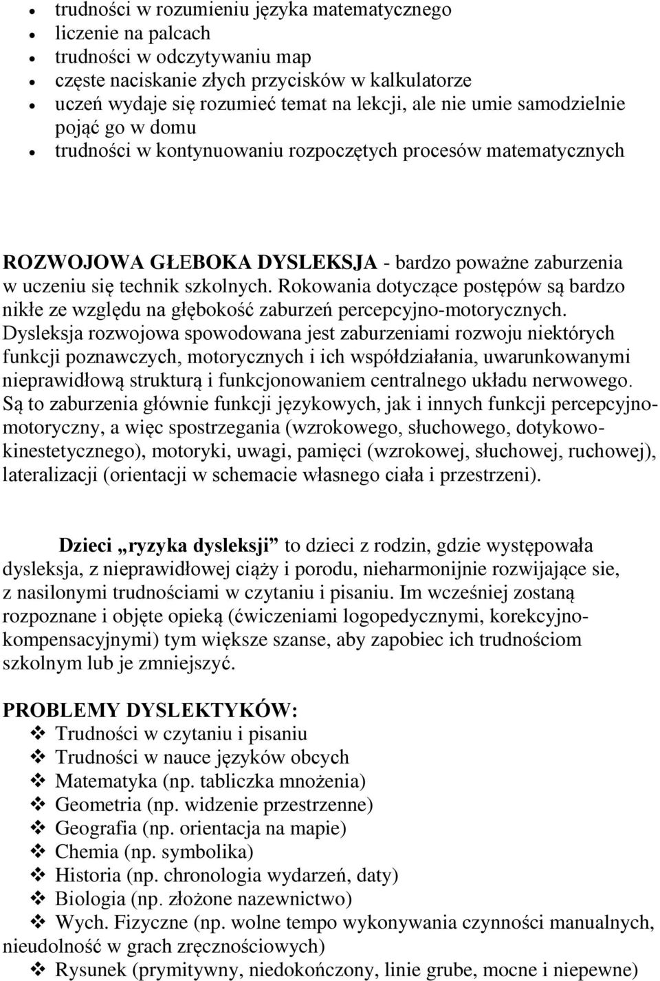 Rokowania dotyczące postępów są bardzo nikłe ze względu na głębokość zaburzeń percepcyjno-motorycznych.