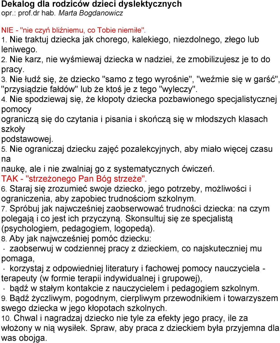 Nie łudź się, że dziecko "samo z tego wyrośnie", "weźmie się w garść", "przysiądzie fałdów" lub że ktoś je z tego "wyleczy". 4.